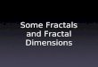 Some Fractals and Fractal Dimensions. The Cantor set: we take a line segment, and remove the middle third. For each remaining piece, we again remove the
