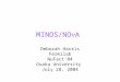 MINOS/NO A Deborah Harris Fermilab NuFact’04 Osaka University July 28, 2004