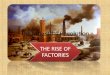 The Industrial Revolution THE RISE OF FACTORIES. Cottage Industry Before the industrial revolution there were no such thing as factories, instead people
