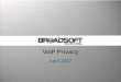VoIP Privacy April 2007. ©2007 BroadSoft®, Inc. Proprietary and Confidential; Do Not Copy, Duplicate, or Distribute 2 About BroadSoft Market Leader Market