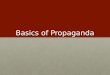 Basics of Propaganda. Propaganda What is propaganda?What is propaganda? Why use propaganda?Why use propaganda? ExamplesExamples Rules of followRules of