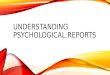 UNDERSTANDING PSYCHOLOGICAL REPORTS. DEVELOPED BY – HEATHER PEEBLES-BRADLEY AND PATRICIA WATSON