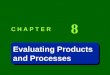 C H A P T E R 8 Evaluating Products and Processes Evaluating Products and Processes