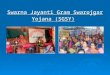 Swarna Jayanti Gram Swarojgar Yojana (SGSY). Physical achievement under SGSY -2009-10 Sl. No Name of the Block Physical Target for 2009-10Physical Achievement