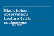 Black holes: observations Lecture 4: BH coalescence Sergei Popov (SAI MSU)