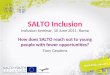SALTO Inclusion Inclusion Seminar, 10 June 2011, Roma How does SALTO reach out to young people with fewer opportunities? Tony Geudens