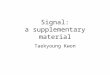 Signal: a supplementary material Taekyoung Kwon. signal A signal is a time-varying event that conveys information from a source to a destination (more
