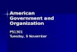 American Government and Organization PS1301 Tuesday, 9 November