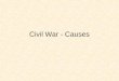 Civil War - Causes. Sectionalism: placing of the interest of one’s region ahead of the nation