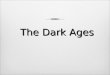 The Dark AgesThe Dark Ages. When did it occur?  5th century to about the late 10th century