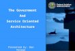 The Government And Service Oriented Architecture Presented by: Dan Pelman