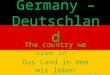 Germany – Deutschland The country we live in – Das Land in dem wir leben By Dennis Malyska