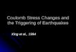 Coulomb Stress Changes and the Triggering of Earthquakes King et al., 1994