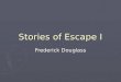 Stories of Escape I Frederick Douglass. An account from his own life story written by Frederick Douglass, a former slave who went on to become a famous