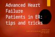 Advanced Heart Failure Patients in ER: tips and tricks CRISTINA TITA, MD ADVANCED HEART FAILURE AND HEART TRANSPLANT PROGRAM HENRY FORD HOSPITAL