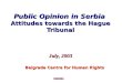 Public Opinion in Serbia Attitudes towards the Hague Tribunal SMMRI July, 2003 Belgrade Centre for Human Rights