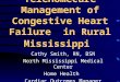 TeleHomecare Management of Congestive Heart Failure in Rural Mississippi Cathy Smith, RN, BSN North Mississippi Medical Center Home Health Cardiac Outcomes