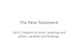 The New Testament Unit 2: Aspects of Jesus’ teaching and action, parables and healings