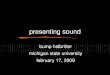 Presenting sound bump halbritter michigan state university february 17, 2009