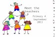 Meet the teachers Primary 4 September 2011. Meet the teachers Mrs Gilhooley P3/4 Miss Findlay P4a Mr Hepburn P4b