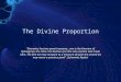 The Divine Proportion “Geometry has two great treasures…one is the theorem of Pythagoras; the other, the division of a line into extreme and mean ratio