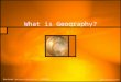 What is Geography? Downloaded from  12/09/2012
