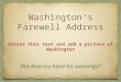 Washington's Farewell Address Did America heed his warnings? Delete this text and add a picture of Washington