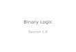 Binary Logic Section 1.9. Binary Logic Binary logic deals with variables that take on discrete values (e.g. 1, 0) and with operations that assume logical