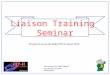Liaison Training Seminar Brought to you by the BaBar/PEP-II Liaison Team (First Version, Sep 2000 TIMeyer) (2nd Version, Nov 2001 SSHertzbach)