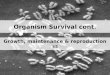 Organism Survival cont. Growth, maintenance & reproduction III
