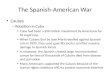 The Spanish-American War Causes – Rebellion in Cuba Cuba had been a $50 million investment by Americans for its sugarcane When Cubans (led by Jose Marti