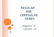 R EGULAR AND IRREGULAR VERBS Chapter 3, Lesson 12
