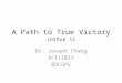 A Path to True Victory Joshua 11 Dr. Joseph Chang 9/1/2013 BOLGPC