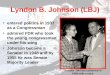 Lyndon B. Johnson (LBJ) entered politics in 1937 as a Congressman admired FDR who took the young congressman under his wing Johnson became a Senator in