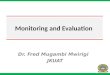 Monitoring and Evaluation Dr. Fred Mugambi Mwirigi JKUAT