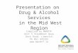 Presentation on Drug & Alcohol Services in the Mid West Region Compiled by MWRDTF Unit 5 Steamboat Quay Dock Road, Limerick Ph 061 445392 