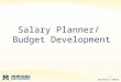 Salary Planner/ Budget Development 1. Objectives At the end of today’s session, you will: 1.Understand the purpose of the Salary Planner/Budget Development