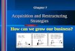 1 Acquisition and Restructuring Strategies Chapter 7 How can we grow our business?
