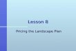 Lesson 8 Pricing the Landscape Plan. Next Generation Science/Common Cores Standards Addressed! n CCSS.Math.Content.7.R P.A.3 Use proportional relationships
