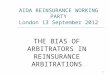 1 AIDA REINSURANCE WORKING PARTY London 13 September 2012 THE BIAS OF ARBITRATORS IN REINSURANCE ARBITRATIONS