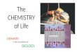 The CHEMISTRY of Life CHEMISTRY is the foundation of BIOLOGY