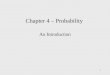 1 Chapter 4 – Probability An Introduction. 2 Chapter Outline – Part 1  Experiments, Counting Rules, and Assigning Probabilities  Events and Their Probability