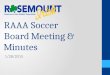 RAAA Soccer Board Meeting & Minutes 1/28/2015. Minutes – Part 1 Introductions 2015 Soccer Fields (Slide 6 for details) We reviewed the field allocations