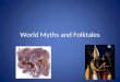 World Myths and Folktales. Myths and Folktales:  world’s oldest stories, passed on by word of mouth from generation to generation  vital to modern readers/reveal