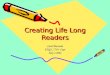 Creating Life Long Readers Carol Morreale ENGL 7701- Cope July 7,2004