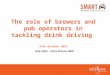 The role of brewers and pub operators in tackling drink driving 14th October 2015 Andy Tighe – Policy Director, BBPA