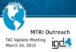 MTRI Outreach TAC Update Meeting March 24, 2015. Agenda Branding Demonstration Workshops 2015: South Dakota & Kansas 2015 2016: Louisiana 2016 & TBD Presentations