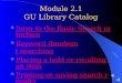 Module 2.1 GU Library Catalog Intro to the Basic Search interface Keyword (boolean) searching Placing a hold or recalling an item Printing or saving search