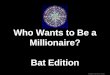 Template by Bill Arcuri, WCSD Who Wants to Be a Millionaire? Bat Edition