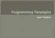 Jigar Gaglani.  Programming paradigm is a fundamental style of computer programming  Paradigms differ in concepts and abstractions used to represent